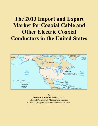 The 2013 Import and Export Market for Coaxial Cable and Other Electric Coaxial Conductors in the United States