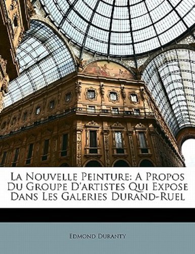 La Nouvelle Peinture: A Propos Du Groupe D'Artistes Qui Expose Dans Les Galeries Durand-Ruel (French Edition)