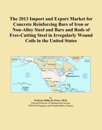 The 2013 Import and Export Market for Concrete Reinforcing Bars of Iron or Non-Alloy Steel and Bars and Rods of Free-Cutting Steel in Irregularly Wound Coils in the United States