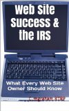 Web Site Success & the IRS: What Every Web Site Owner Should Know