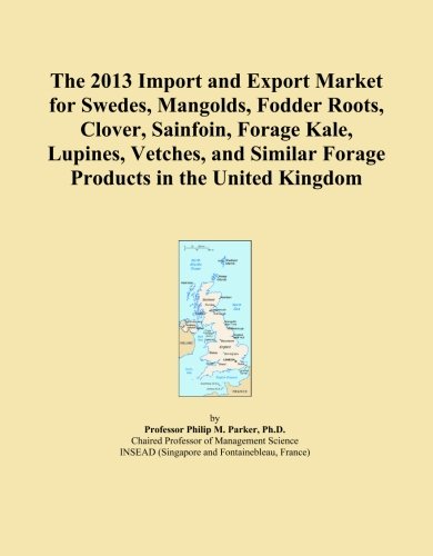 The 2013 Import and Export Market for Swedes, Mangolds, Fodder Roots, Clover, Sainfoin, Forage Kale, Lupines, Vetches, and Similar Forage Products in the United Kingdom