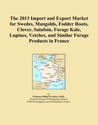 The 2013 Import and Export Market for Swedes, Mangolds, Fodder Roots, Clover, Sainfoin, Forage Kale, Lupines, Vetches, and Similar Forage Products in France
