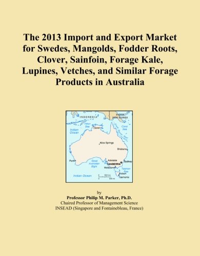 The 2013 Import and Export Market for Swedes, Mangolds, Fodder Roots, Clover, Sainfoin, Forage Kale, Lupines, Vetches, and Similar Forage Products in Australia