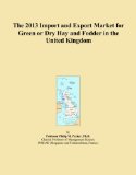 The 2013 Import and Export Market for Green or Dry Hay and Fodder in the United Kingdom