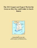 The 2013 Import and Export Market for Green or Dry Hay and Fodder in South Korea