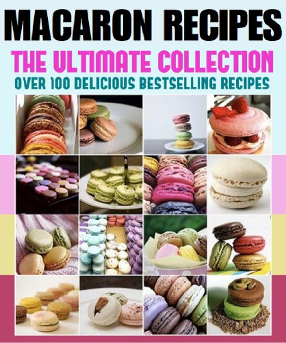 Macarons :The Ultimate Recipe Guide