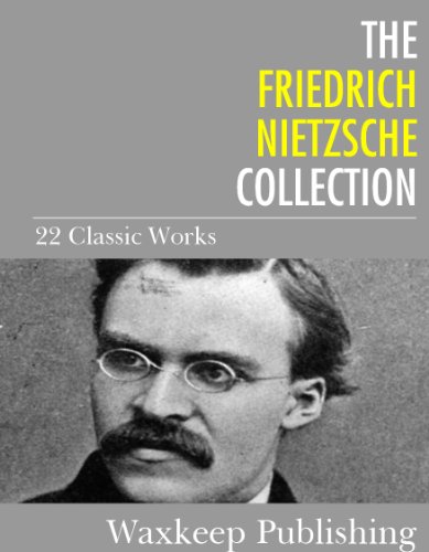 The Friedrich Nietzsche Collection: 22 Classic Works
