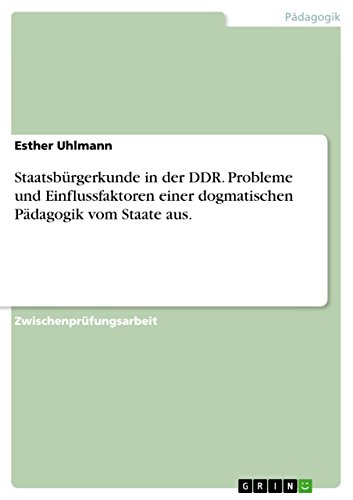 StaatsbÃ¼rgerkunde in der DDR. Probleme und Einflussfaktoren einer dogmatischen PÃ¤dagogik vom Staate aus. (German Edition)