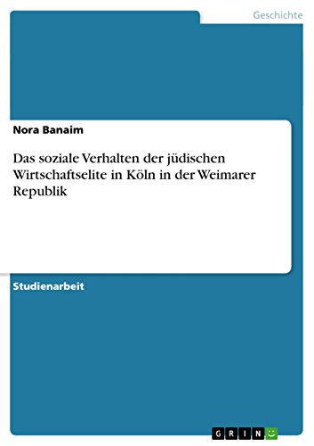Das soziale Verhalten der jÃ¼dischen Wirtschaftselite in KÃ¶ln in der Weimarer Republik (German Edition)