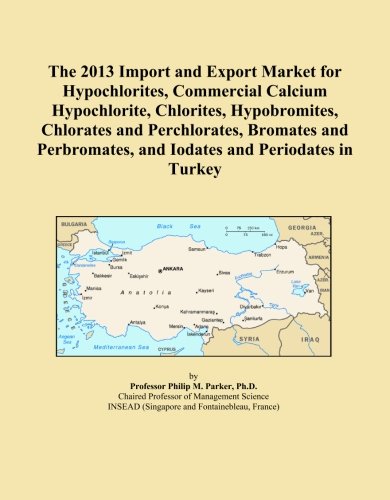 The 2013 Import and Export Market for Hypochlorites, Commercial Calcium Hypochlorite, Chlorites, Hypobromites, Chlorates and Perchlorates, Bromates ... and Iodates and Periodates in Turkey