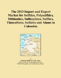 The 2013 Import and Export Market for Sulfides, Polysulfides, Dithionites, Sulfoxylates, Sulfites, Thiosulfates, Sulfates and Alums in Colombia