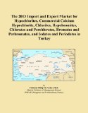 The 2013 Import and Export Market for Hypochlorites, Commercial Calcium Hypochlorite, Chlorites, Hypobromites, Chlorates and Perchlorates, Bromates ... and Iodates and Periodates in Turkey