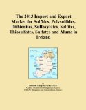 The 2013 Import and Export Market for Sulfides, Polysulfides, Dithionites, Sulfoxylates, Sulfites, Thiosulfates, Sulfates and Alums in Ireland
