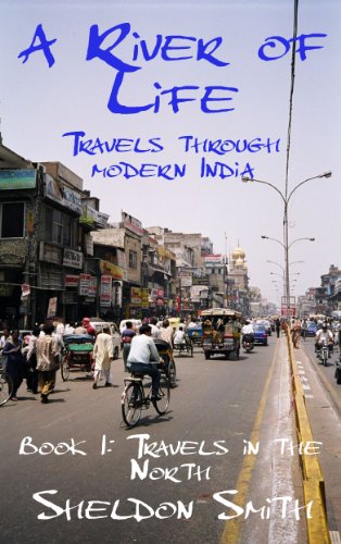 A River of Life, Book 1: Travels in the North (A River of Life: Travels through Modern India)