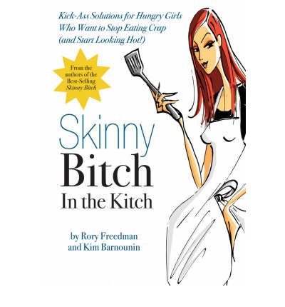 Skinny Bitch in the Kitch: Kick-ass Solutions for Hungry Girls Who Want to Stop Cooking Crap (and Start Looking Hot!) (Paperback) By (author) Rory Freedman