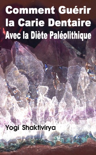 Comment Guérir la Carie Dentaire Avec la Diète Paléolithique (French Edition)