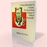 Christian Resistance to Tyranny: The Three-Point Strategy of Dietrich Bonhoeffer [Article]