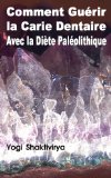 Comment Guérir la Carie Dentaire Avec la Diète Paléolithique (French Edition)
