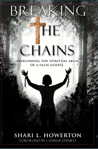 Breaking the Chains: Overcoming the Spiritual Abuse of a False Gospel