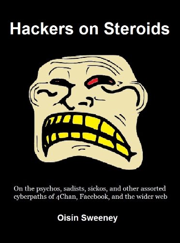 Hackers on Steroids: A Vigilante Journey Through the Internet Abyss of 4Chan Cyberpaths and Facebook Paedophiles