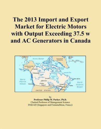 The 2013 Import and Export Market for Electric Motors with Output Exceeding 37.5 w and AC Generators in Canada