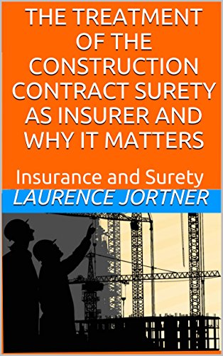 THE TREATMENT OF THE CONSTRUCTION CONTRACT SURETY AS INSURER AND WHY IT MATTERS: Insurance and Surety