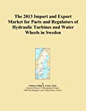 The 2013 Import and Export Market for Parts and Regulators of Hydraulic Turbines and Water Wheels in Sweden