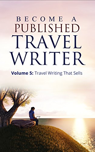 How To Become a Published Travel Writer - Volume 5: Your Guide To Travel Writing That Sells: Earn Enjoyable Profits and Explore the World in VIP Style ... VIP style travel writing as a freelancer)