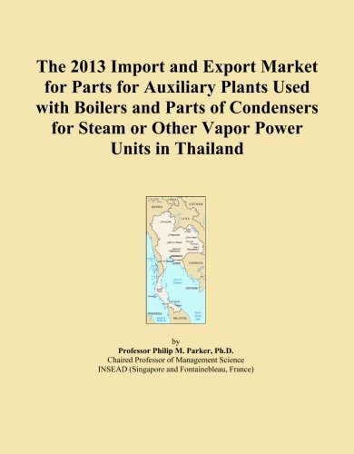 The 2013 Import and Export Market for Parts for Auxiliary Plants Used with Boilers and Parts of Condensers for Steam or Other Vapor Power Units in Thailand
