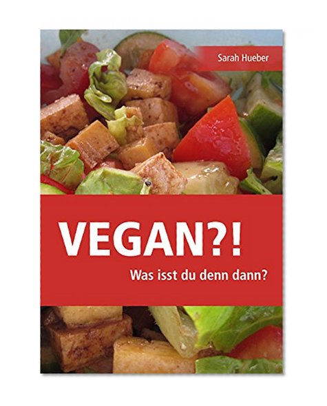 VEGAN?! Was isst du denn dann?: Einfache vegane Rezepte (German Edition)