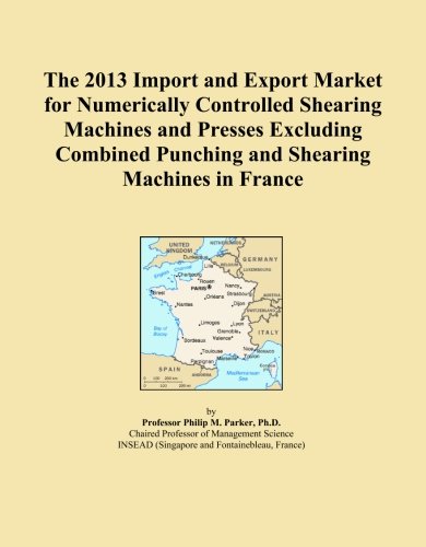 The 2013 Import and Export Market for Numerically Controlled Shearing Machines and Presses Excluding Combined Punching and Shearing Machines in France