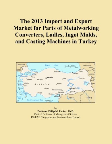 The 2013 Import and Export Market for Parts of Metalworking Converters, Ladles, Ingot Molds, and Casting Machines in Turkey
