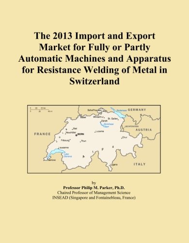 The 2013 Import and Export Market for Fully or Partly Automatic Machines and Apparatus for Resistance Welding of Metal in Switzerland