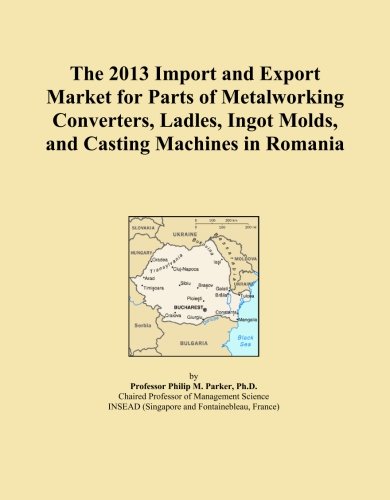 The 2013 Import and Export Market for Parts of Metalworking Converters, Ladles, Ingot Molds, and Casting Machines in Romania