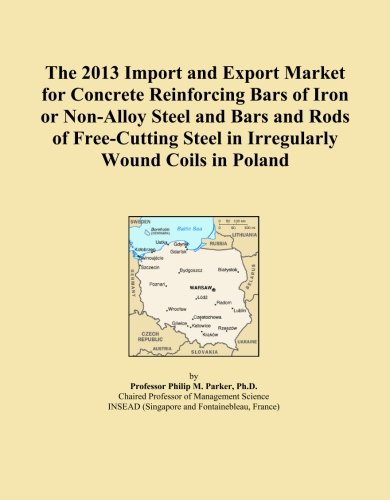 The 2013 Import and Export Market for Concrete Reinforcing Bars of Iron or Non-Alloy Steel and Bars and Rods of Free-Cutting Steel in Irregularly Wound Coils in Poland