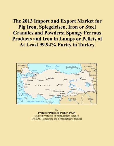 The 2013 Import and Export Market for Pig Iron, Spiegeleisen, Iron or Steel Granules and Powders; Spongy Ferrous Products and Iron in Lumps or Pellets of At Least 99.94% Purity in Turkey