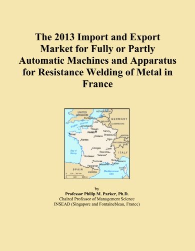 The 2013 Import and Export Market for Fully or Partly Automatic Machines and Apparatus for Resistance Welding of Metal in France