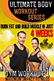 Total Body Workouts - Burn Fat and Build Muscle in 4 weeks (Ultimate Body Training - Gym Workouts Book 1)