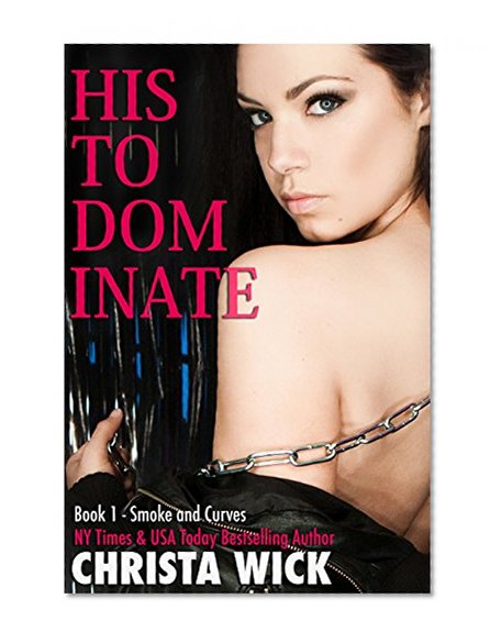 His to Dominate (Smoke & Curves - BBW Erotic Romance) (Smoke & Curves (BBW Domination Romance) Book 1)