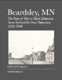 Beardsley, MN: The Story of How a Small Minnesota Town Survived the Great Depression, 1929-1940