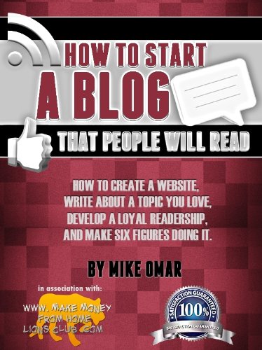Book Cover HOW TO START A BLOG THAT PEOPLE WILL READ: How to create a website, write about a topic you love, develop a loyal readership, and make six figures doing it. (THE MAKE MONEY FROM HOME LIONS CLUB)