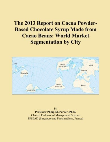 The 2013 Report on Cocoa Powder-Based Chocolate Syrup Made from Cacao Beans: World Market Segmentation by City