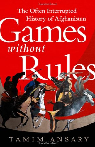 Games without Rules: The Often-Interrupted History of Afghanistan