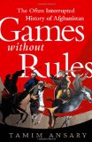 Games without Rules: The Often-Interrupted History of Afghanistan