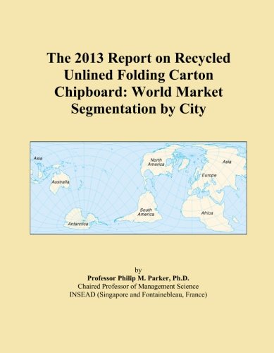 The 2013 Report on Recycled Unlined Folding Carton Chipboard: World Market Segmentation by City