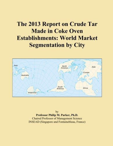 The 2013 Report on Crude Tar Made in Coke Oven Establishments: World Market Segmentation by City