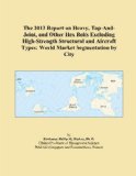 The 2013 Report on Heavy, Tap-And-Joint, and Other Hex Bolts Excluding High-Strength Structural and Aircraft Types: World Market Segmentation by City