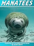 Incredible Manatees: Fun Animal Ebooks for Adults &  Kids 7 and Up With Facts & Incredible Photos (Exploring Our Incredible World Series)