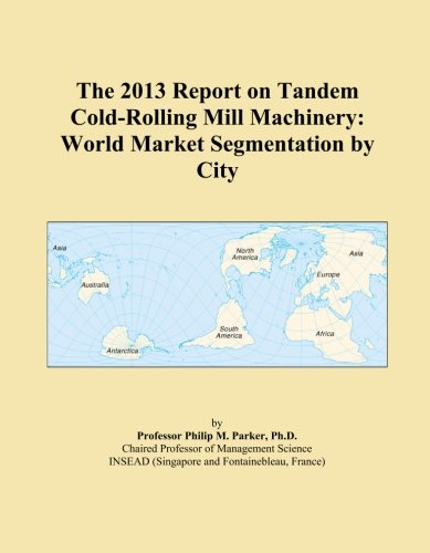 The 2013 Report on Tandem Cold-Rolling Mill Machinery: World Market Segmentation by City
