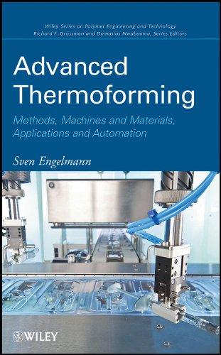 Advanced Thermoforming: Methods, Machines and Materials, Applications and Automation (Wiley Series on Polymer Engineering and Technology)